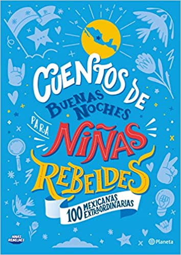 Cuentos de buenas noches para niñas rebeldes. 100 mexicanas extraordinarias.  (Edición de lujo)