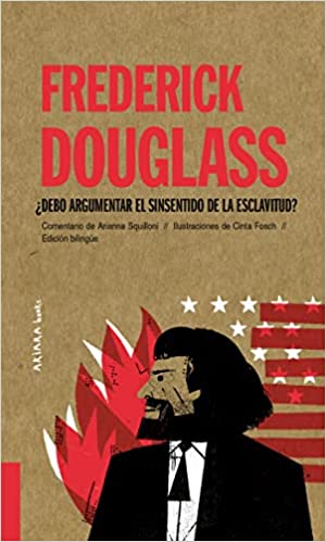 Frederick Douglass.  ¿Debo argumentar el sinsentido de la esclavitud?